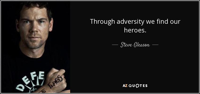 Through adversity we find our heroes. - Steve Gleason