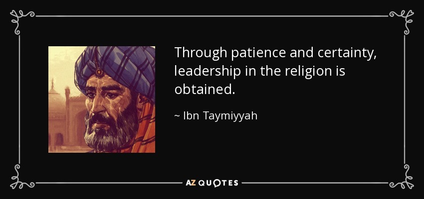 Through patience and certainty, leadership in the religion is obtained. - Ibn Taymiyyah
