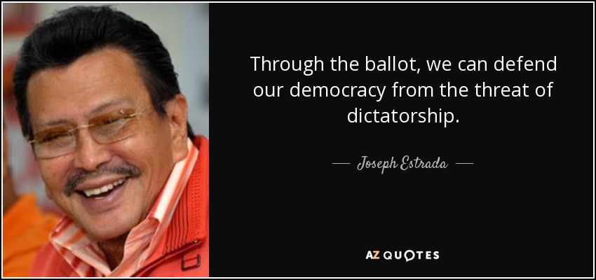 Through the ballot, we can defend our democracy from the threat of dictatorship. - Joseph Estrada