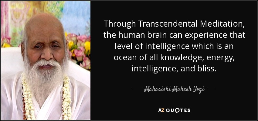 Through Transcendental Meditation, the human brain can experience that level of intelligence which is an ocean of all knowledge, energy, intelligence, and bliss. - Maharishi Mahesh Yogi