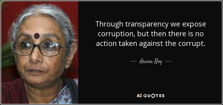 Through transparency we expose corruption, but then there is no action taken against the corrupt. - Aruna Roy