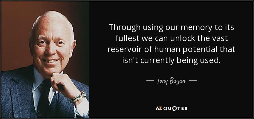 Through using our memory to its fullest we can unlock the vast reservoir of human potential that isn't currently being used. - Tony Buzan