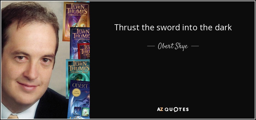 Thrust the sword into the dark - Obert Skye