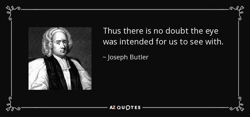 Thus there is no doubt the eye was intended for us to see with. - Joseph Butler