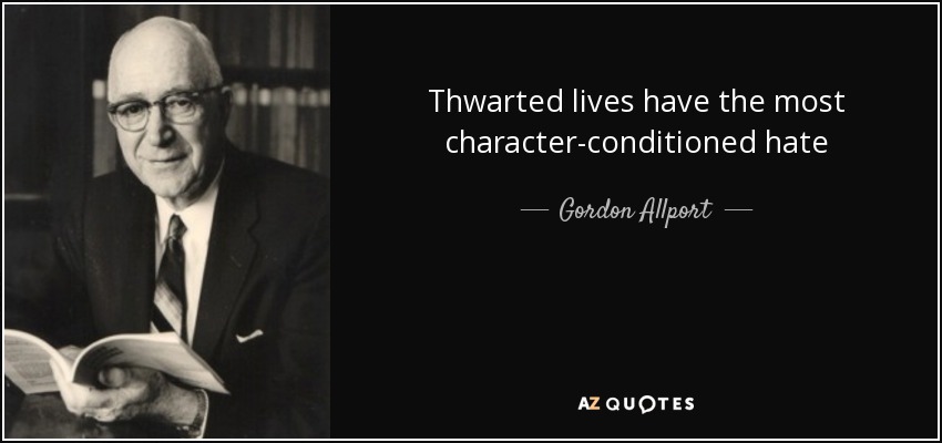 Thwarted lives have the most character-conditioned hate - Gordon Allport