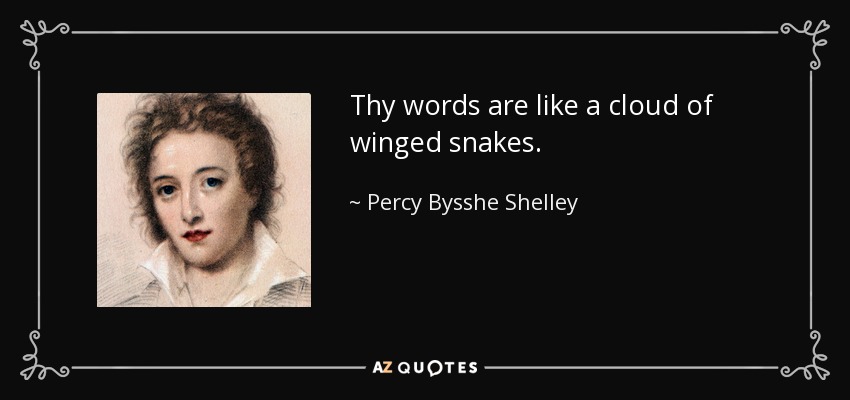 Thy words are like a cloud of winged snakes. - Percy Bysshe Shelley