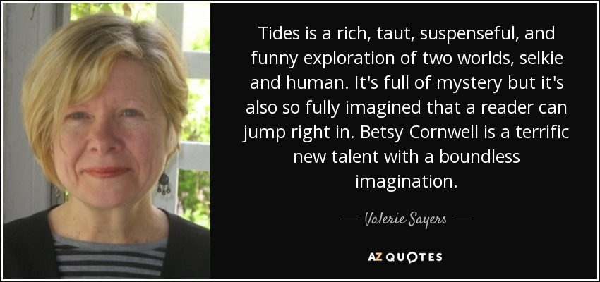 Tides is a rich, taut, suspenseful, and funny exploration of two worlds, selkie and human. It's full of mystery but it's also so fully imagined that a reader can jump right in. Betsy Cornwell is a terrific new talent with a boundless imagination. - Valerie Sayers