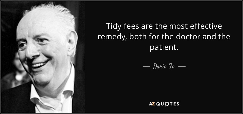 Tidy fees are the most effective remedy, both for the doctor and the patient. - Dario Fo