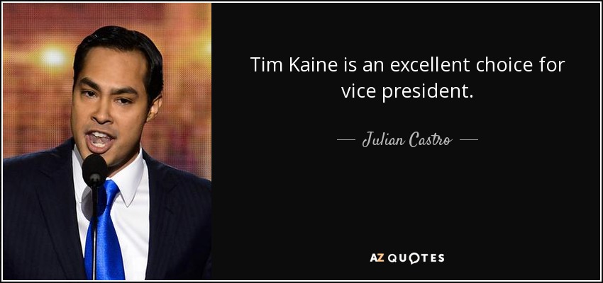 Tim Kaine is an excellent choice for vice president. - Julian Castro