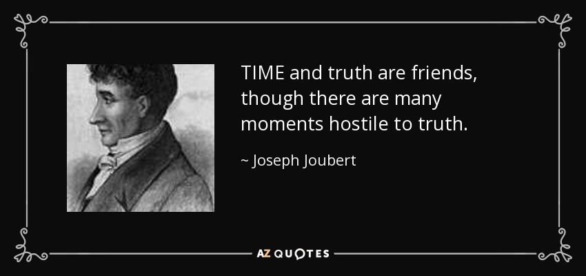 TIME and truth are friends, though there are many moments hostile to truth. - Joseph Joubert