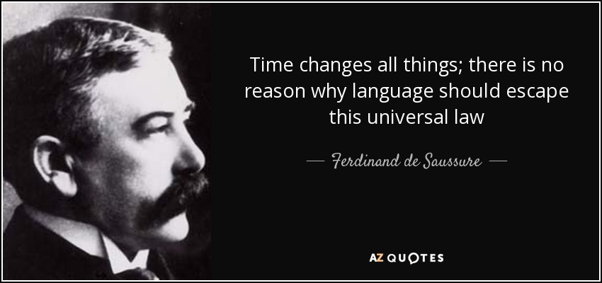 Time changes all things; there is no reason why language should escape this universal law - Ferdinand de Saussure