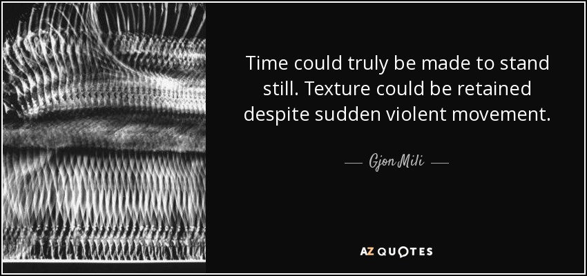 Time could truly be made to stand still. Texture could be retained despite sudden violent movement. - Gjon Mili