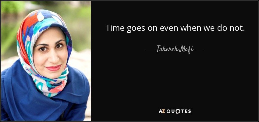 Time goes on even when we do not. - Tahereh Mafi