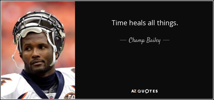 Time heals all things. - Champ Bailey