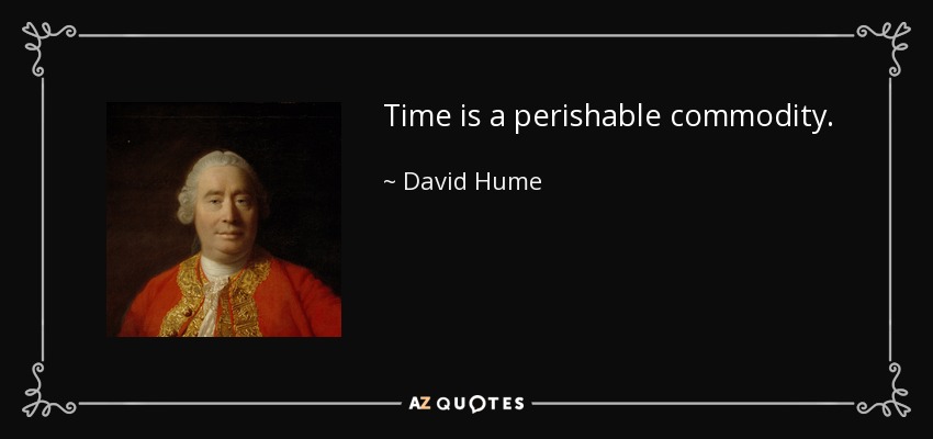 Time is a perishable commodity. - David Hume