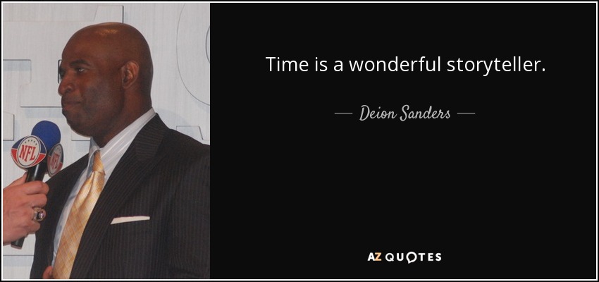 Time is a wonderful storyteller. - Deion Sanders