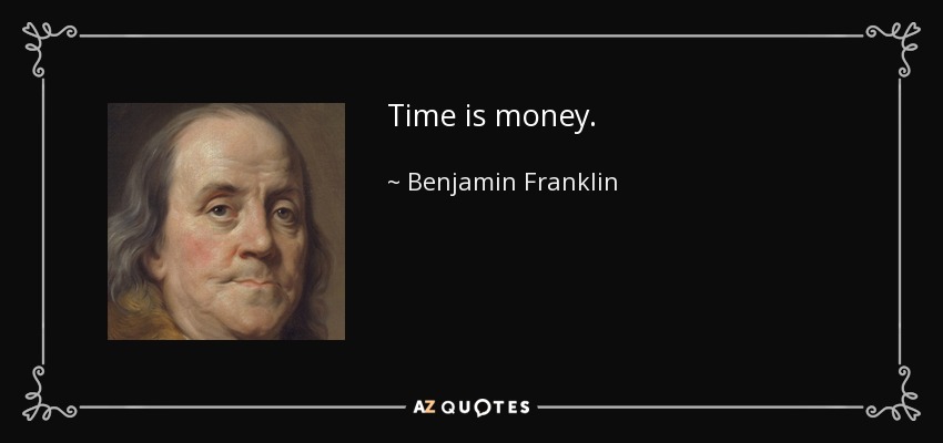 Time is money. - Benjamin Franklin