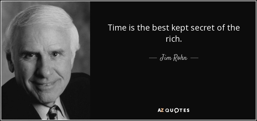 Time is the best kept secret of the rich. - Jim Rohn