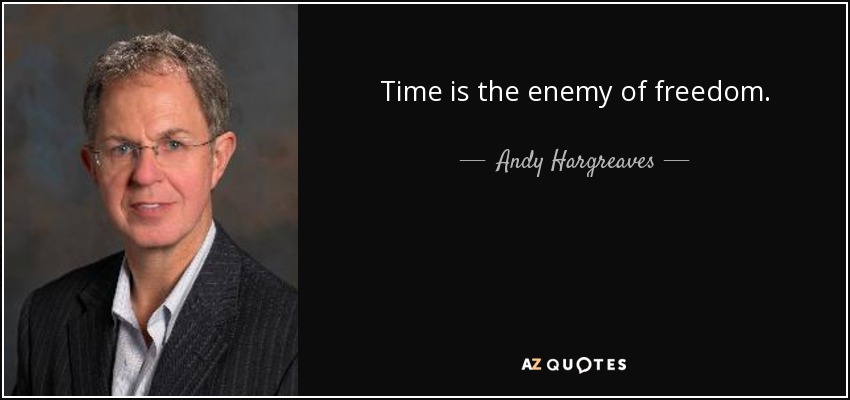 Time is the enemy of freedom. - Andy Hargreaves