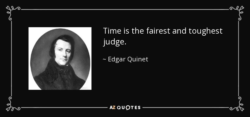 Time is the fairest and toughest judge. - Edgar Quinet