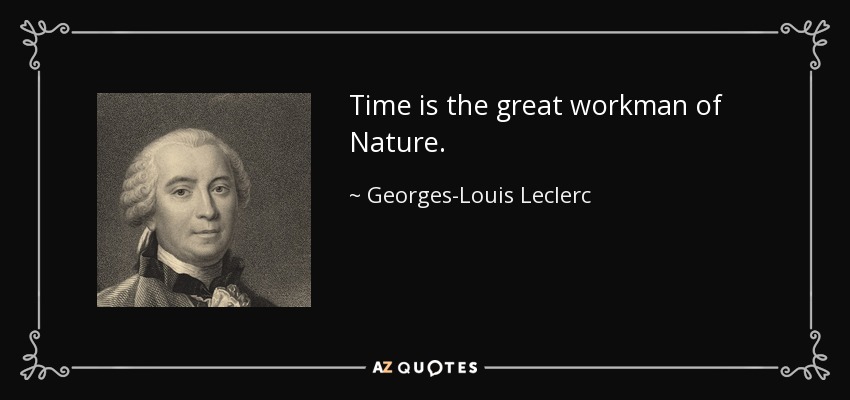 Time is the great workman of Nature. - Georges-Louis Leclerc, Comte de Buffon
