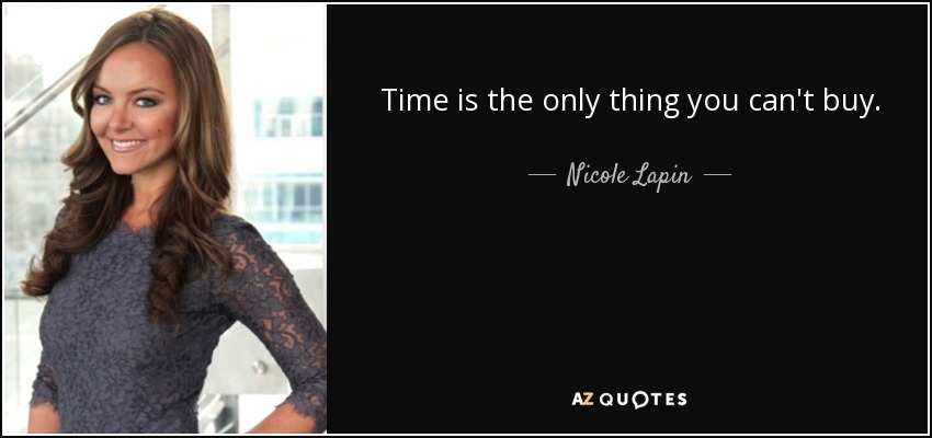 Time is the only thing you can't buy. - Nicole Lapin