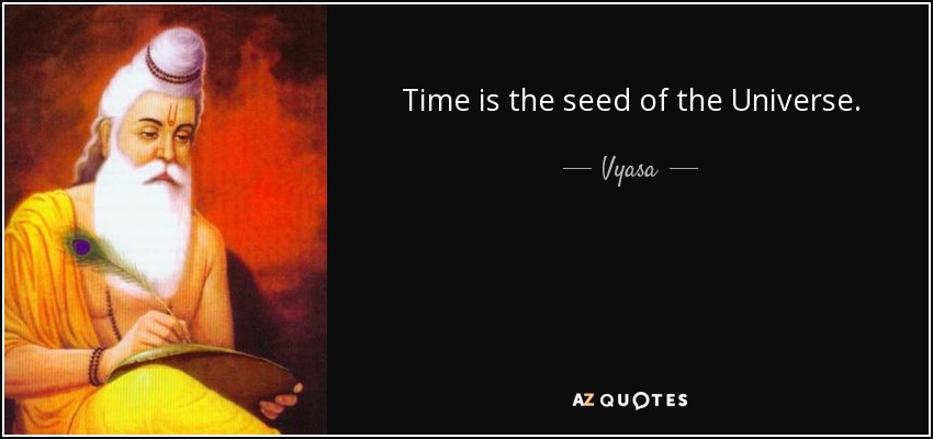 Time is the seed of the Universe. - Vyasa