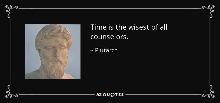 Time is the wisest of all counselors. - Plutarch