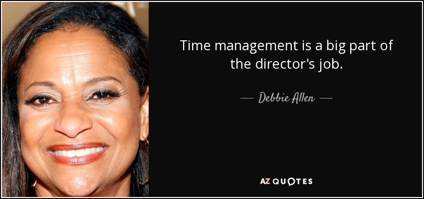 Time management is a big part of the director's job. - Debbie Allen
