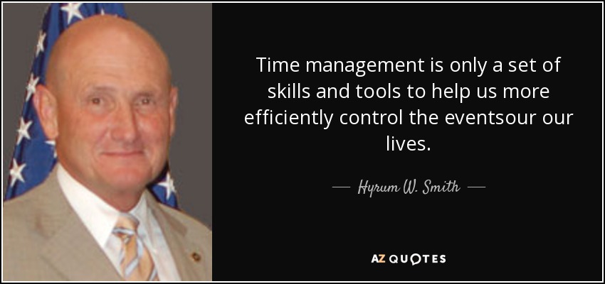 Time management is only a set of skills and tools to help us more efficiently control the eventsour our lives. - Hyrum W. Smith