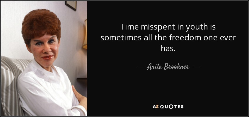 Time misspent in youth is sometimes all the freedom one ever has. - Anita Brookner