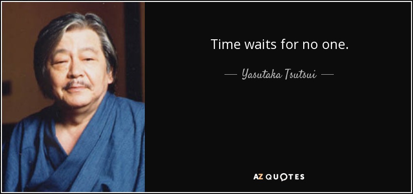 Time waits for no one. - Yasutaka Tsutsui
