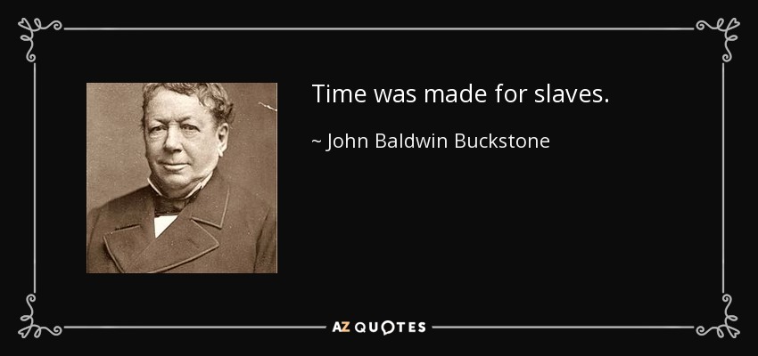 Time was made for slaves. - John Baldwin Buckstone