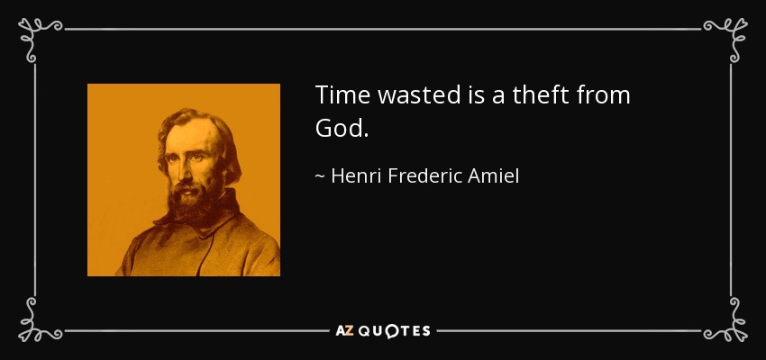 Time wasted is a theft from God. - Henri Frederic Amiel