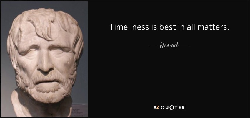 Timeliness is best in all matters. - Hesiod