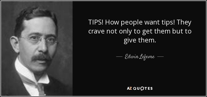 TIPS! How people want tips! They crave not only to get them but to give them. - Edwin Lefevre