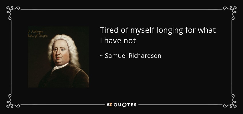 Tired of myself longing for what I have not - Samuel Richardson