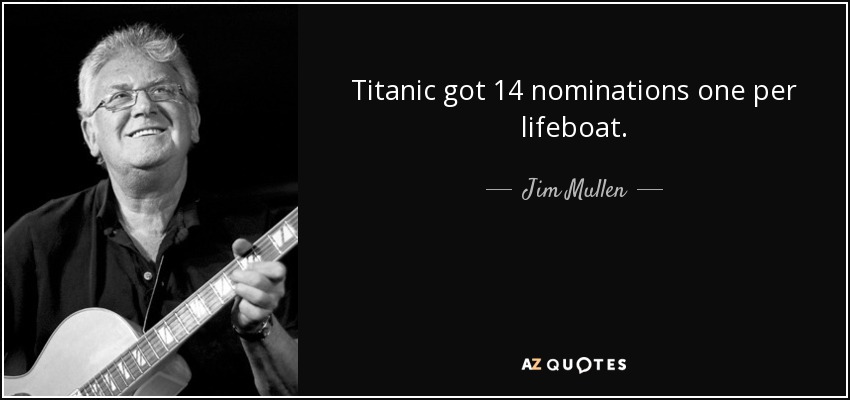 Titanic got 14 nominations one per lifeboat. - Jim Mullen