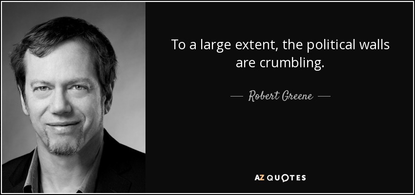 To a large extent, the political walls are crumbling. - Robert Greene