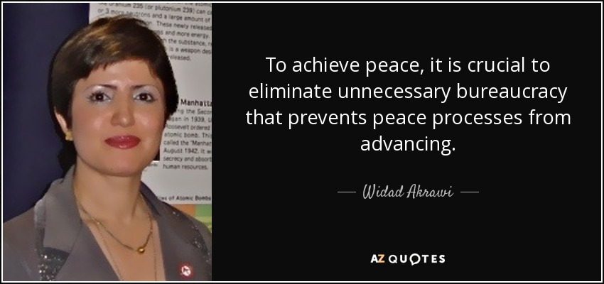To achieve peace, it is crucial to eliminate unnecessary bureaucracy that prevents peace processes from advancing. - Widad Akrawi