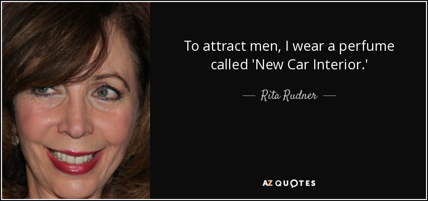 To attract men, I wear a perfume called 'New Car Interior.' - Rita Rudner