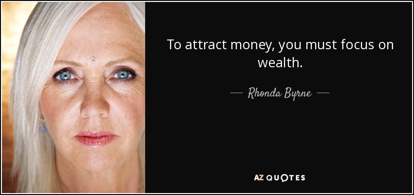 To attract money, you must focus on wealth. - Rhonda Byrne