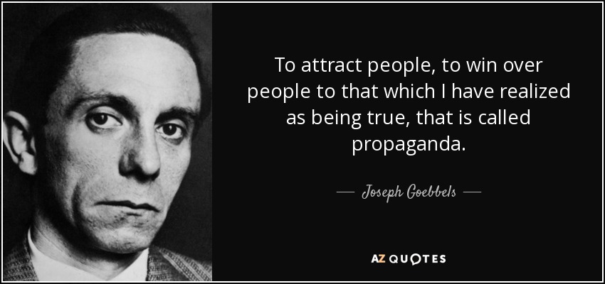 To attract people, to win over people to that which I have realized as being true, that is called propaganda. - Joseph Goebbels