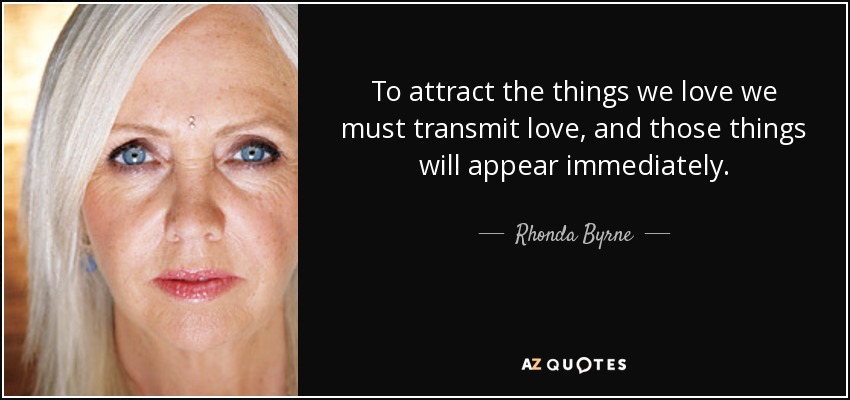 To attract the things we love we must transmit love, and those things will appear immediately. - Rhonda Byrne