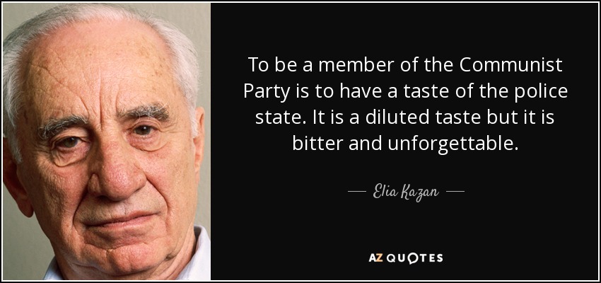 To be a member of the Communist Party is to have a taste of the police state. It is a diluted taste but it is bitter and unforgettable. - Elia Kazan
