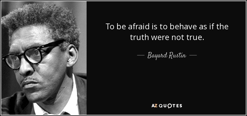 Bayard Rustin quote: To be afraid is to behave as if the truth...