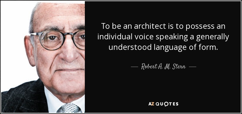 To be an architect is to possess an individual voice speaking a generally understood language of form. - Robert A. M. Stern