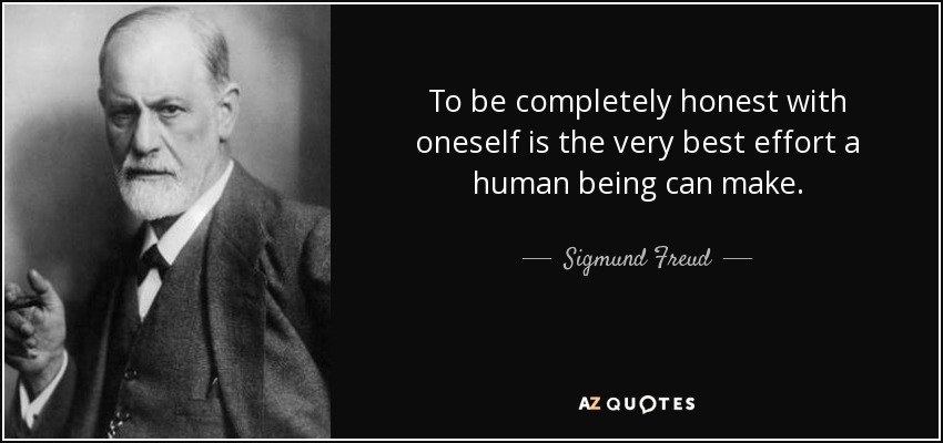 To be completely honest with oneself is the very best effort a human being can make. - Sigmund Freud