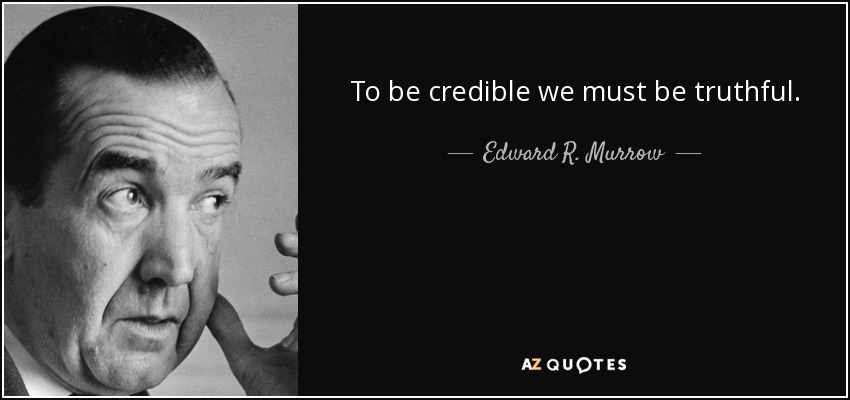To be credible we must be truthful. - Edward R. Murrow