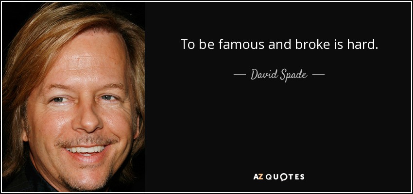To be famous and broke is hard. - David Spade